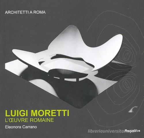 Luigi Moretti. L'oeuvre romaine. Ediz. francese di Eleonora Carrano edito da Prospettive Edizioni