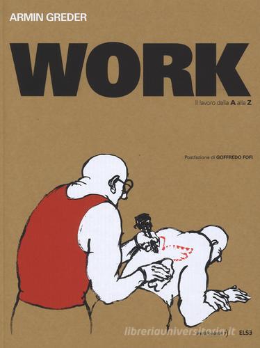 Work. Il lavoro dalla A alla Z. Ediz. limitata di Armin Greder edito da Else Edizioni