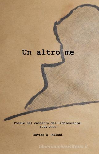 Un altro me. Poesie nel cassetto dell'adolescenza 1995-2000 di Davide A. Milani edito da ilmiolibro self publishing