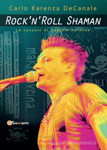 Rock'n'Roll Shaman. Le canzoni di Captain Karenza di Carlo Karenza Decanale edito da Youcanprint