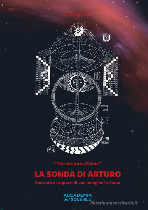 La sonda di Arturo. Racconti e rapporti di una indagine in corso di José Arguelles edito da Accademia del Sole Blu