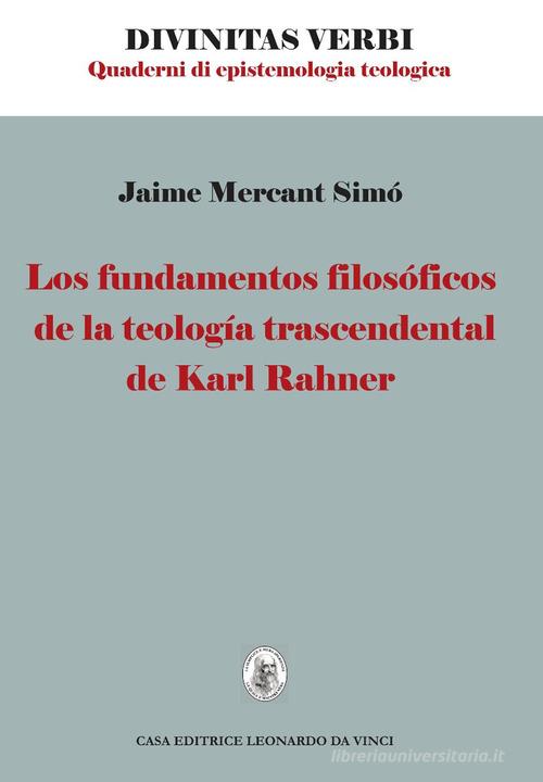 Los fundamentos filosoficos de la teologia trascendental de Karl Rahner di Jaime Mercant Simò edito da Leonardo da Vinci