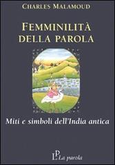 Femminilità della parola. Miti e simboli dell'India antica di Charles Malamoud edito da La Parola