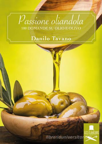 Passione oliandola. 100 domande su olio e olivo di Danilo Tavano edito da Les Flâneurs Edizioni
