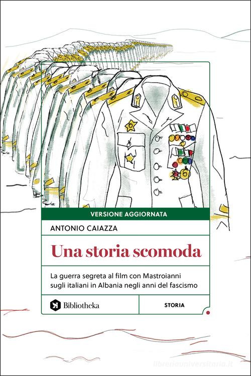 Una storia scomoda. La guerra segreta al film con Mastroianni sugli italiani in Albania negli anni del fascismo di Antonio Caiazza edito da Bibliotheka Edizioni