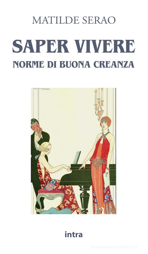 Saper vivere. Norme di buona creanza di Matilde Serao edito da Intra