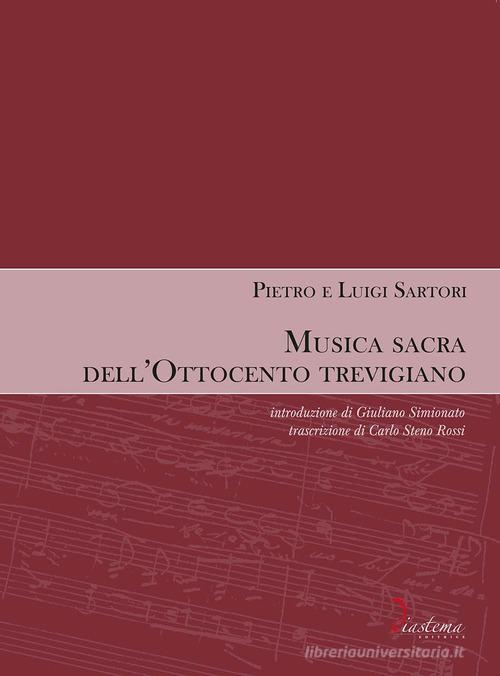 Musica sacra dell'Ottocento trevigiano di Pietro Sartori, Luigi Sartori edito da Diastema editrice