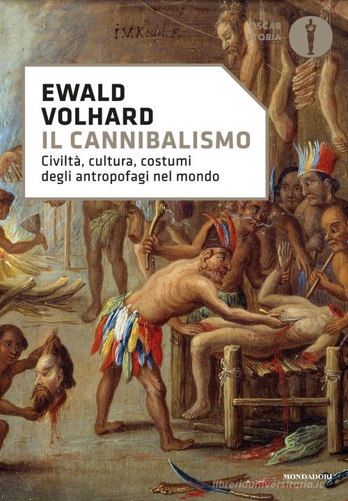 Il cannibalismo. Civiltà, cultura, costumi degli antropofagi nel mondo di Ewald Volhard edito da Mondadori