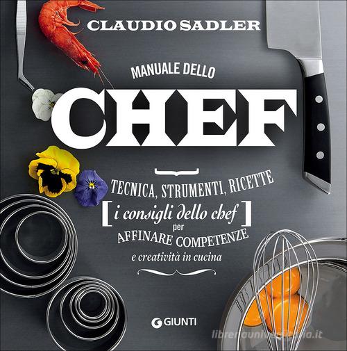 Manuale dello chef. Tecnica, strumenti, ricette. I consigli dello chef per affinare competenze e creatività in cucina di Claudio Sadler edito da Giunti Editore