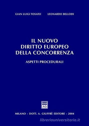 Il nuovo diritto europeo della concorrenza. Aspetti procedurali di G. Luigi Tosato, Leonardo Bellodi edito da Giuffrè