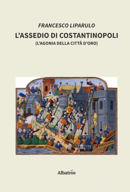 L' assedio di Costantinopoli di Francesco Liparulo edito da Gruppo Albatros Il Filo