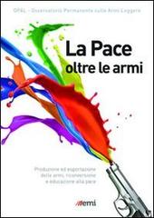 La pace oltre le armi. Produzione ed esportazione delle armi, riconversione ed educazione alla pace edito da EMI