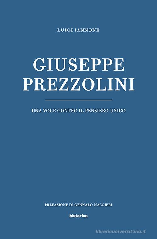 Giuseppe Prezzolini. Una voce contro il pensiero unico di Luigi Iannone edito da Historica Edizioni