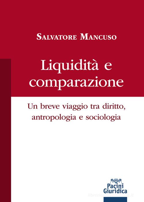 Liquidità e comparazione. Un breve viaggio tra diritto, antropologia e sociologia di Salvatore Mancuso edito da Pacini Giuridica