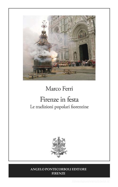 Firenze in festa. Le tradizioni popolari fiorentine di Marco Ferri edito da Pontecorboli Editore
