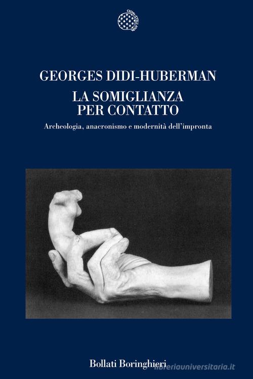 La somiglianza per contatto. Archeologia, anacronismo e modernità dell'impronta di Georges Didi-Huberman edito da Bollati Boringhieri