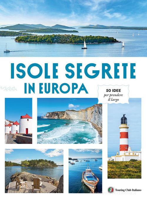 Isole Segrete in Europa. 50 idee per prendere il largo edito da Touring