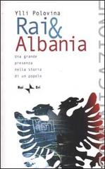 Rai & Albania. Una grande presenza nella storia di un popolo di Ylli Polovina edito da Rai Libri