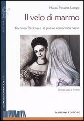 Il velo di marmo. Karolina Pavlova e la poesia romantica russa. Testo russo a fronte di Haisa Pessina Longo edito da Nardini