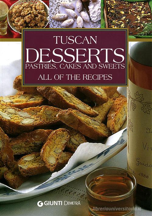 Tuscans Desserts. Pastries, cakes and sweets. All of the recipes di Elisabetta Piazzesi edito da Demetra