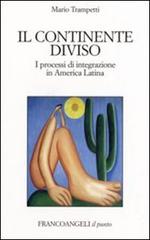 Il continente diviso. I processi d'integrazione in America latina di Mario Trampetti edito da Franco Angeli