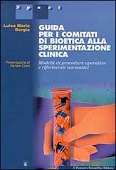 Guida per i comitati di bioetica alla sperimentazione clinica di Luisa M. Borgia edito da Il Pensiero Scientifico