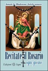 Recitate il rosario ogni giorno edito da Edizioni Segno