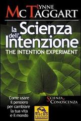 La scienza dell'intenzione-The intention experiment. Come usare il pensiero per cambiare la tua vita e il mondo di Lynne McTaggart edito da Macro Edizioni