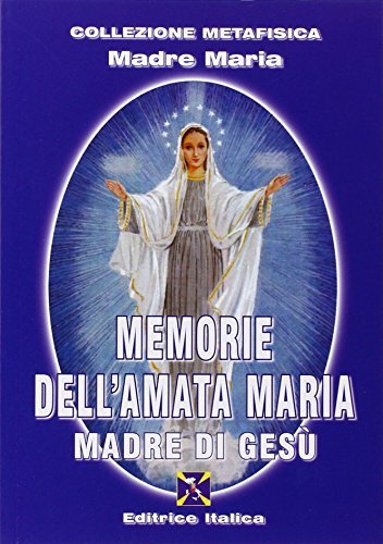 Memorie dell'amata Maria madre di Gesù di Maestri ascesi edito da Editrice Italica (Milano)