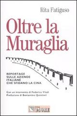 Oltre la muraglia. Reportage sulle aziende italiane che sfidano la Cina di Rita Fatiguso edito da Il Sole 24 Ore