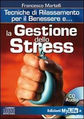 La gestione dello stress. Tecniche di rilassamento per il benessere. Con CD Audio di Franco Martelli edito da My Life