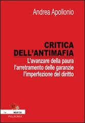 Critica dell'antimafia. L'avanzare della paura, l'arretramento delle garanzie, l'imperfezione del diritto di Andrea Apollonio edito da Pellegrini