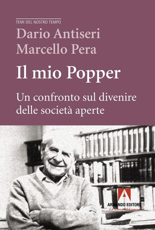Il mio Popper. Un confronto sul divenire delle società aperte di Dario Antiseri, Marcello Pera edito da Armando Editore