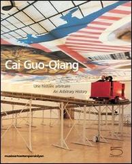 Cai Guo-Qiang. Une histoire arbitraire-An arbitrary history. Catalogo della mostra edito da 5 Continents Editions