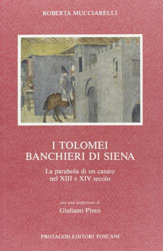 I Tolomei banchieri di Siena di Roberta Mucciarelli edito da Protagon Editori Toscani