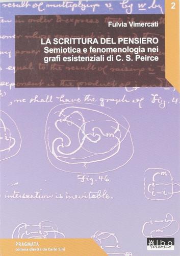 La scrittura del pensiero. Semiotica e fenomenologia nei grafi esistenziali di C. C. Peirce di Fulvia Vimercati edito da AlboVersorio