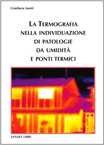La termografia nella individuazione di patologie da umidità e ponti termici di Gianluca Luoni edito da Sandit Libri