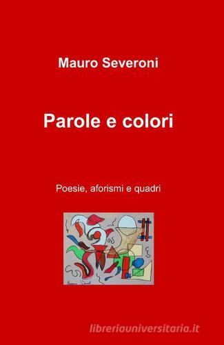 Parole e colori di Mauro Severoni edito da ilmiolibro self publishing