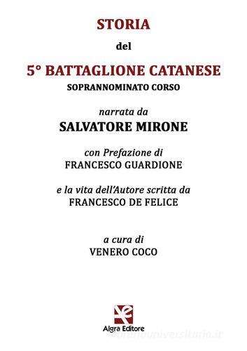 Storia del 5° Battaglione Catanese. Soprannominato Corso di Salvatore Mirone edito da Algra