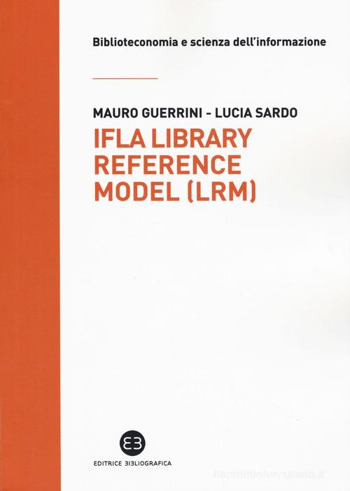 IFLA library reference model (LRM) di Mauro Guerrini, Lucia Sardo edito da Editrice Bibliografica