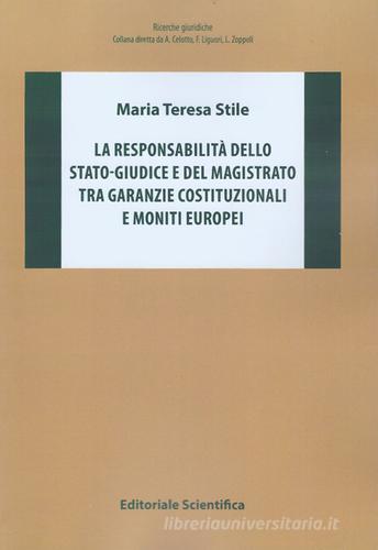 La responsabilità dello stato-giudice e del magistrato tra garanzie costituzionali e moniti europei di Maria Teresa Stile edito da Editoriale Scientifica