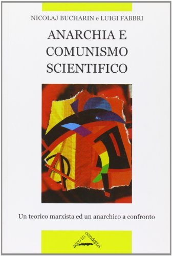 Anarchia e comunismo scientifico. Un teorico marxista ed un anarchico a confronto di Luigi Fabbri, Nikolaj Bucharin edito da Zero in Condotta