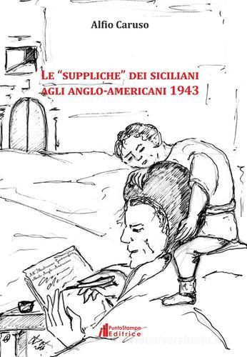 Le «suppliche» dei siciliani agli anglo-americani 1943 di Alfio Caruso edito da Puntostampe