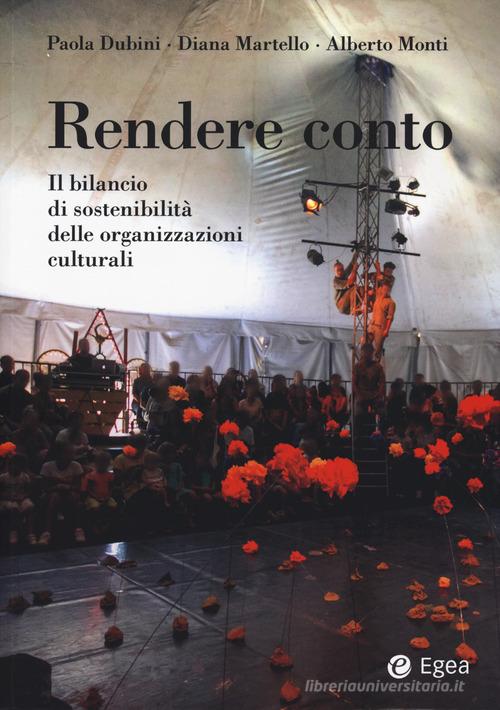 Rendere conto. Il bilancio di sostenibilità delle organizzazioni culturali di Paola Dubini, Diana Martello, Alberto Monti edito da EGEA