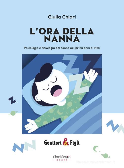 L' ora della nanna. Psicologia e fisiologia del sonno nei primi anni di vita. Nuova ediz. di Giulia Chiari edito da Shackleton