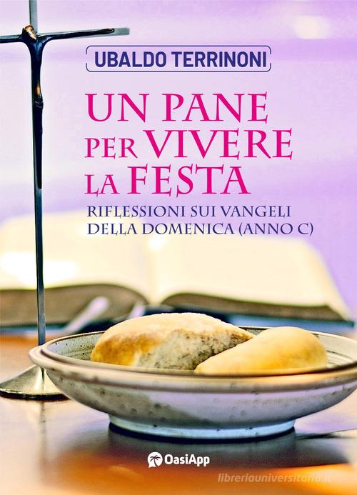 Un pane per vivere la festa. Riflessioni sui Vangeli della Domenica. Anno C di Ubaldo Terrinoni edito da OasiApp La Pietra d'Angolo