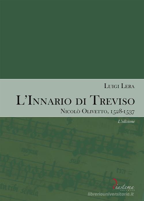 L'innario di Treviso. Nicolò Olivetto, 1528-1537 vol. 1 di Luigi Lera edito da Diastema editrice