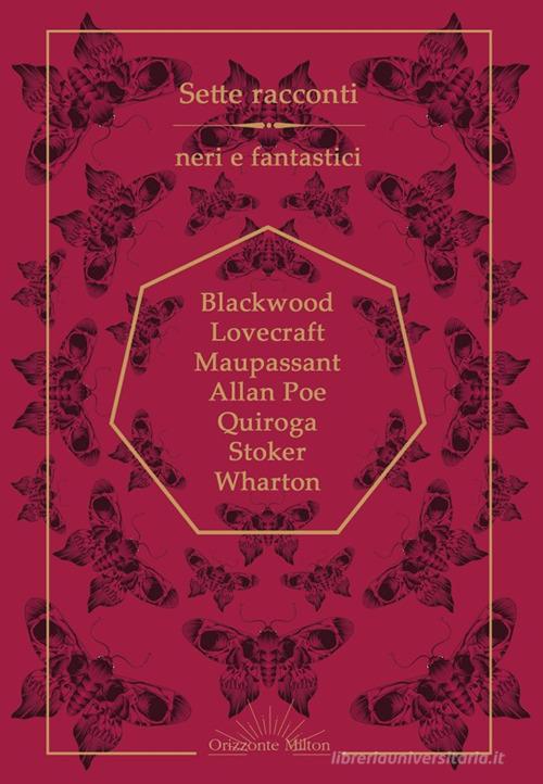 Libro Sette racconti neri e fantastici di Algernon Blackwood, Howard P. Lovecraft, Guy de Maupassant di Orizzonte Milton Editore