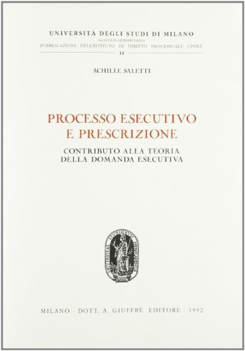 Processo esecutivo e prescrizione. Contributo alla teoria della domanda esecutiva di Achille Saletti edito da Giuffrè