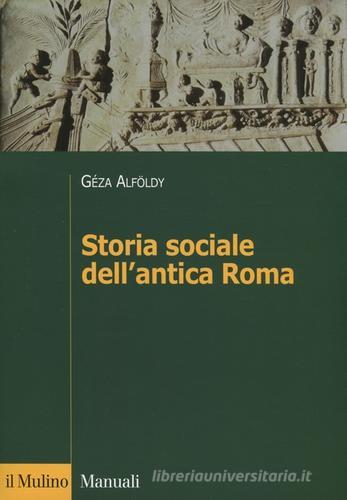 Storia sociale dell'antica Roma di Géza Alföldy edito da Il Mulino